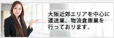 大阪近郊エリアを中心に運送業、物流倉庫業を行っております。